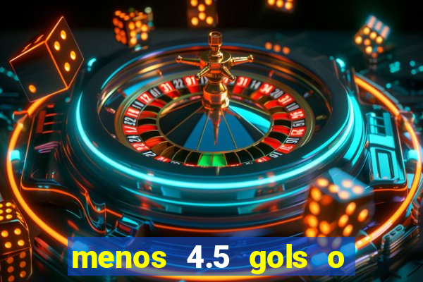 menos 4.5 gols o que significa